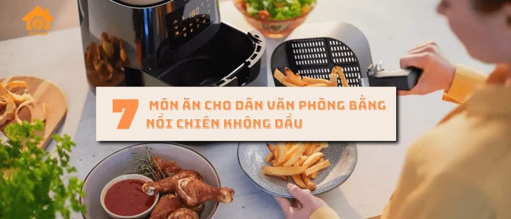 7 món ăn cho dân văn phòng bằng nồi chiên không dầu