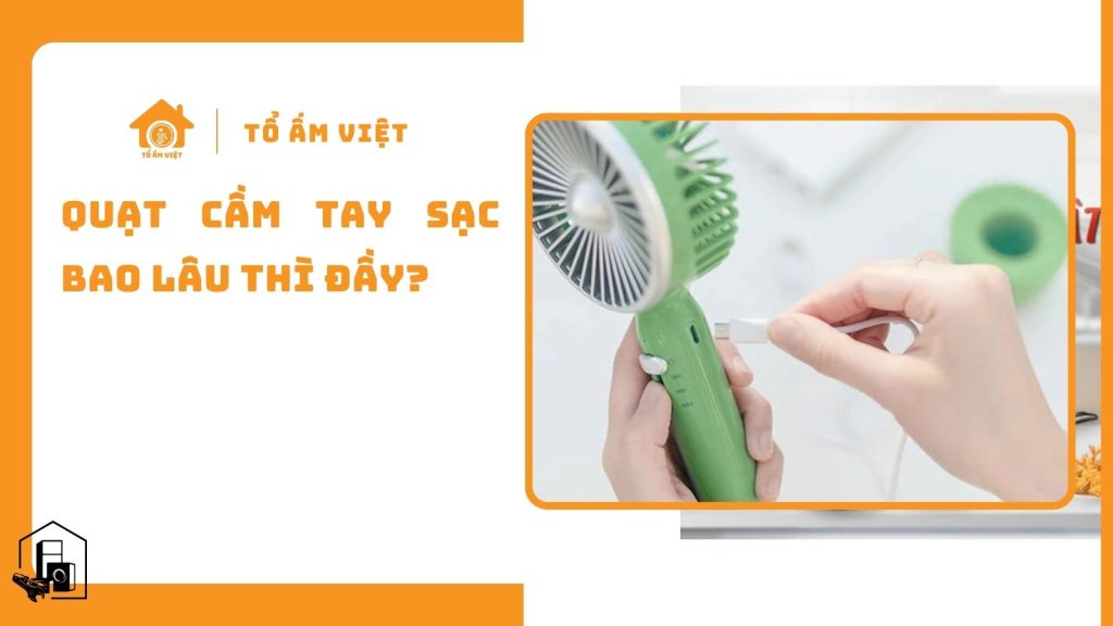 quạt cầm tay sạc bao lâu thì đầy