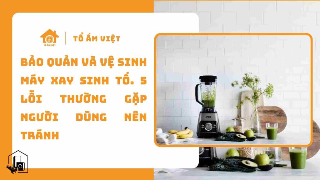 Bảo quản vá vệ sinh máy xay