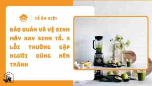 Bảo quản vá vệ sinh máy xay