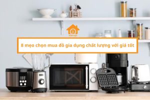 8 mẹo chọn mua đồ gia dụng chất lượng với giá tốt