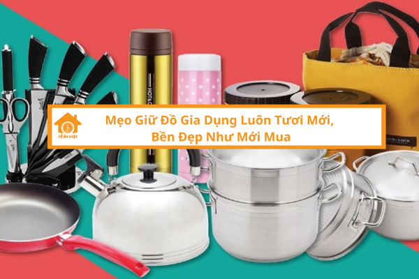 Mẹo giữ đồ gia dụng luôn tươi mới