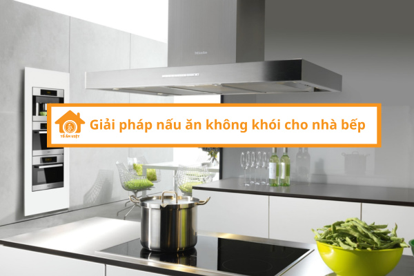 Giải pháp nấu ăn không khói cho nhà bếp