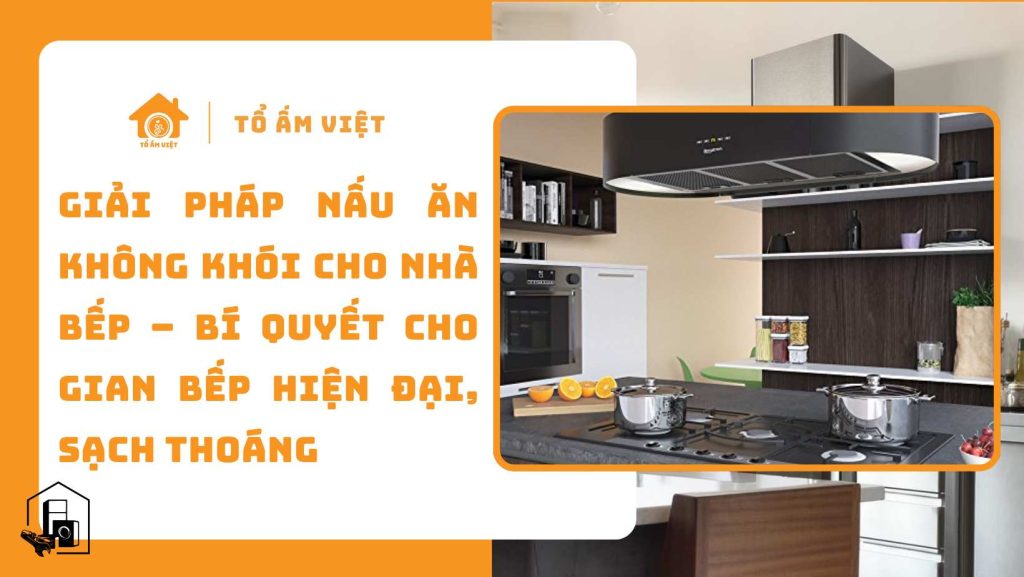 Giải pháp nấu ăn không khói cho nhà bếp