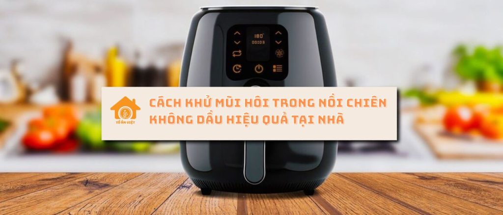 Khử mùi trong nồi chiên không dầu